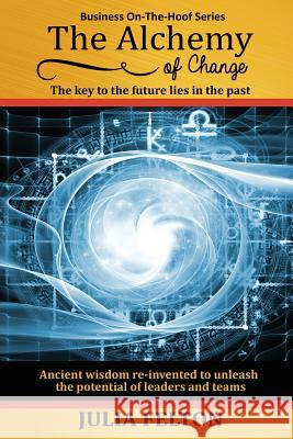The Alchemy of Change: The key to the future lies in the past Felton, Julia 9781910819142 Filament Publishing