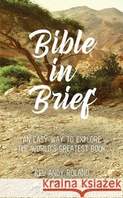 Bible in Brief: An easy way to enjoy the greatest book ever written Roland, Andy 9781910819869 Filament Publishing
