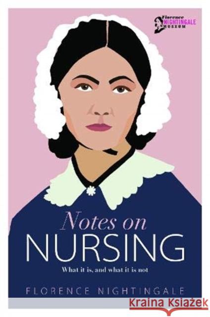 Notes on Nursing: What it is, and What it is Not Florence Nightingale 9781910821374 Rydon Publishing