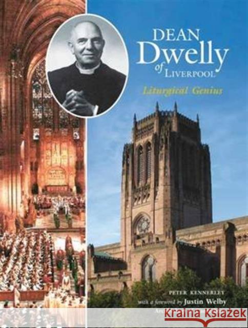 Dean Dwelly of Liverpool: Liturgical Genius Peter Kennerley 9781910837023 Carnegie Publishing Ltd