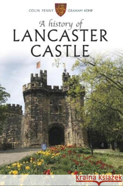 A History of Lancaster Castle Colin Penny 9781910837429