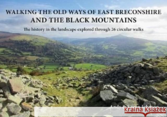 Walking the Old Ways of East Breconshire and the Black Mountains: The history in the landscape explored through  26 circular walks Karen Johnson 9781910839553 Fircone Books Ltd