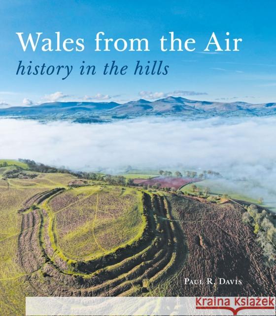 Wales from the Air: history in the hills Paul R. Davis 9781910839690 Fircone Books Ltd
