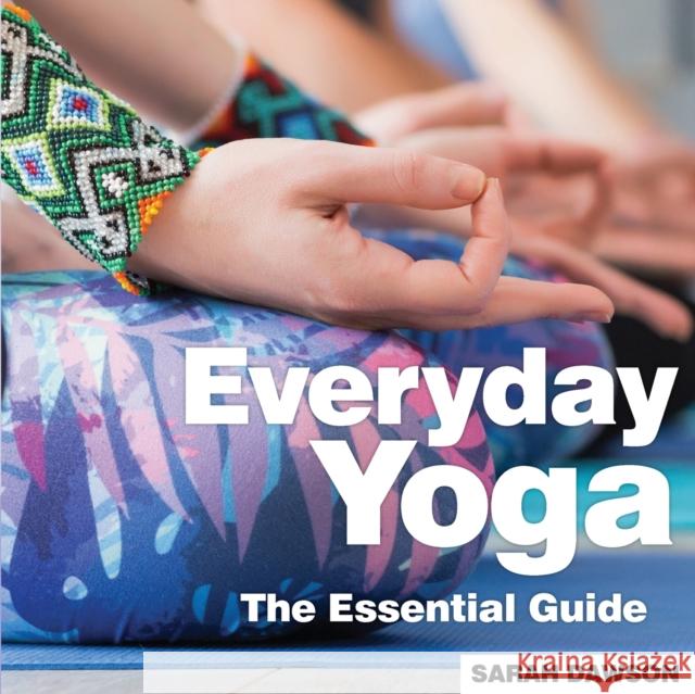 Everyday Yoga: The Essential Guide Sarah Dawson 9781910843499 BX Plans Ltd