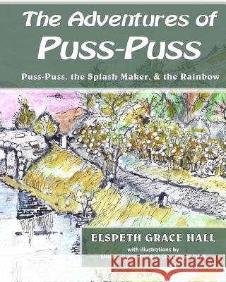 The Adventures of Puss-Puss: The Splash Maker, & the Rainbow Elspeth Grace Hall, Elspeth Grace Hall, Richard J. Hall 9781910853115