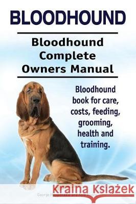 Bloodhound. Bloodhound Complete Owners Manual. Bloodhound book for care, costs, feeding, grooming, health and training. Moore, Asia 9781910861219