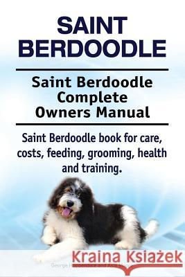 Saint Berdoodle. Saint Berdoodle Complete Owners Manual. Saint Berdoodle book for care, costs, feeding, grooming, health and training. Moore, Asia 9781910861325