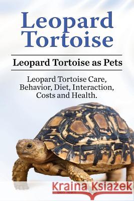 Leopard Tortoise. Leopard Tortoise as Pets. Leopard Tortoise Care, Behavior, Diet, Interaction, Costs and Health. Ben Team 9781910861417 Pesa Publishing Leopard Tortoises Pets