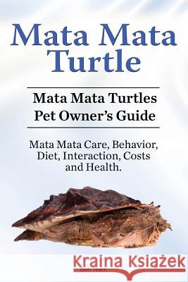 Mata Mata Turtle. Mata Mata Turtles Pet Owner's Guide. Mata Mata Care, Behavior, Diet, Interaction, Costs and Health. Ben Team 9781910861462 Pesa Publishing Mata Mata Turtle