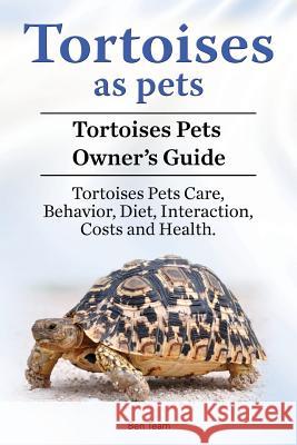 Tortoises as Pets. Tortoises Pets Owners Guide. Tortoises Pets Care, Behavior, Diet, Interaction, Costs and Health. Ben Team 9781910861516 Pesa Publishing Tortoises as Pets