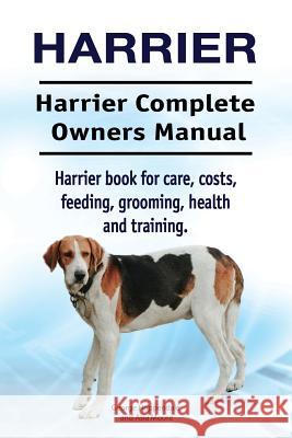 Harrier. Harrier Complete Owners Manual. Harrier dog book for care, costs, feeding, grooming, health and training. Moore, Asia 9781910861608