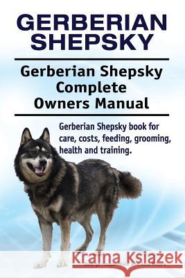 Gerberian Shepsky. Gerberian Shepsky Complete Owners Manual. Gerberian Shepsky book for care, costs, feeding, grooming, health and training. Moore, Asia 9781910861714
