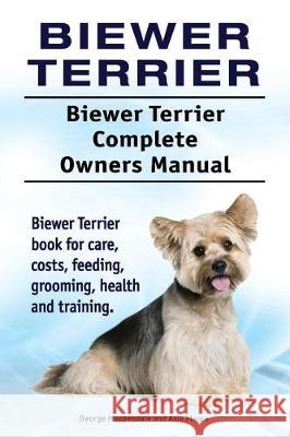 Biewer Terrier. Biewer Terrier Complete Owners Manual. Biewer Terrier book for care, costs, feeding, grooming, health and training. Moore, Asia 9781910861868