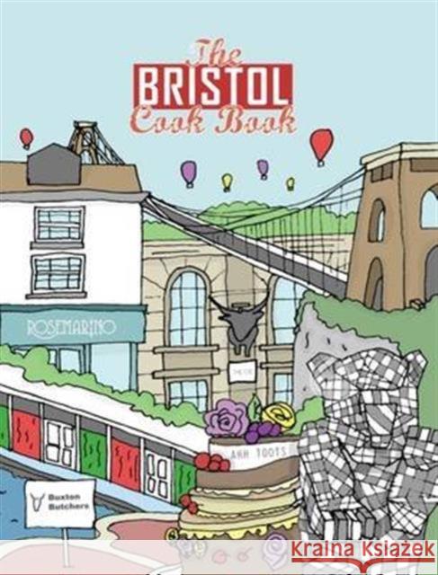 The Bristol Cook Book: A Celebration of the Amazing Food and Drink on Our Doorstep Kate Eddison   9781910863145