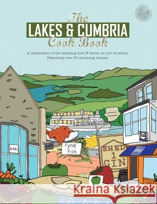 The Lakes & Cumbria Cook Book: A celebration of the amazing food & drink on our doorstep Katie Fisher 9781910863305 Meze Publishing