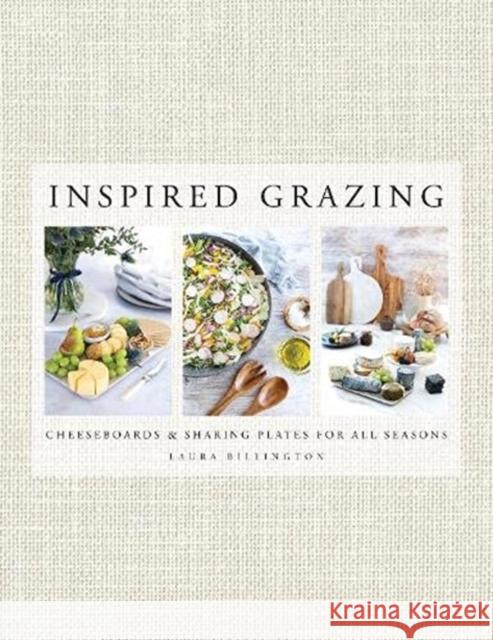 Inspired Grazing: Cheeseboards and sharing plates for all seasons Laura Billington 9781910863787