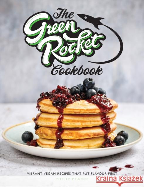 The Green Rocket Cookbook: Vibrant vegan recipes that put flavour first Philip Pearce   9781910863862