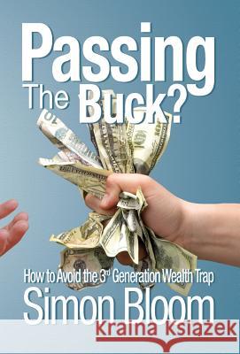 Passing the Buck: How to avoid the third generation wealth trap Bloom, Simon 9781910864357 The Choir Press