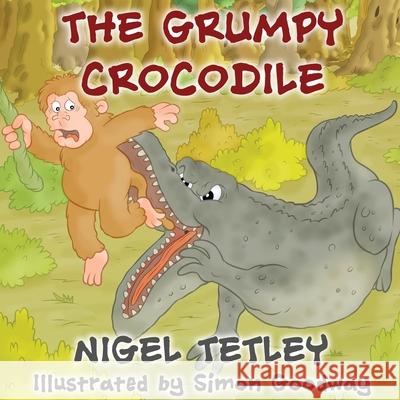 The Grumpy Crocodile Nigel Tetley Simon Goodway 9781910864920 Choir Press