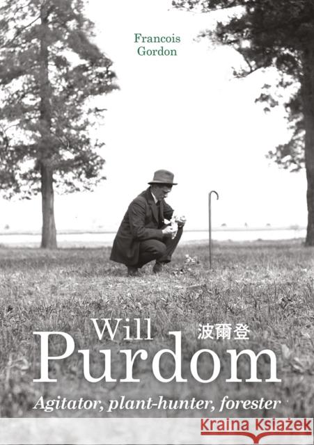 Will Purdom: Agitator, Plant-hunter, Forester Francois Gordon 9781910877371 Royal Botanic Garden Edinburgh