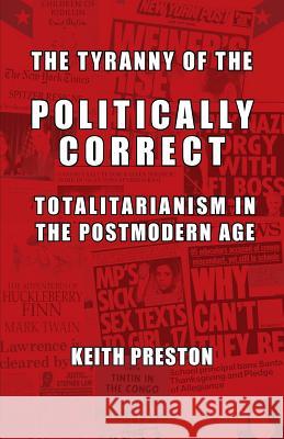 The Tyranny of the Politically Correct: Totalitarianism in the Postmodern Age Keith Preston 9781910881163 Black House Publishing
