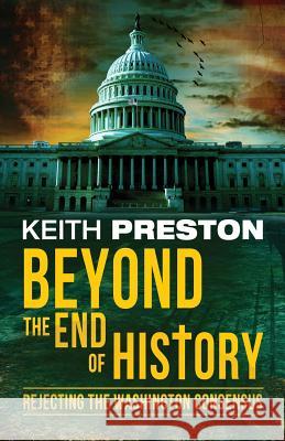 Beyond the End of History: Rejecting the Washington Consensus Keith Preston 9781910881255 Black House Publishing