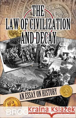 The Law of Civilization and Decay: An Essay on History Brooks Adams Kerry Bolton 9781910881408 Black House Publishing