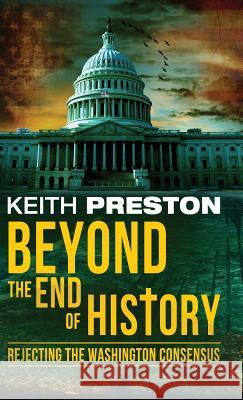 Beyond the End of History: Rejecting the Washington Consensus Keith Preston   9781910881460 Black House Publishing Ltd