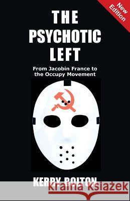 The Psychotic Left: From Jacobin France to the Occupy Movement Kerry Bolton 9781910881705