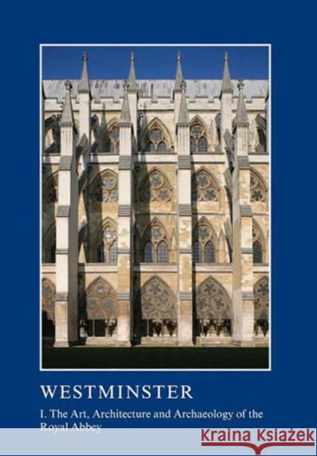 Westminster Part I: The Art, Architecture and Archaeology of the Royal Abbey: I. the Art, Architecture and Archaeology of the Royal Abbey Rodwell, Warwick 9781910887257 Maney Publishing