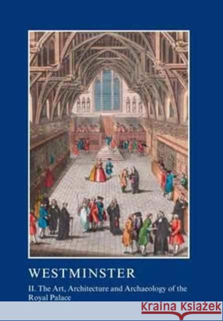 Westminster: II. the Art, Architecture and Archaeology of the Royal Palace Rodwell, Warwick 9781910887271 Maney Publishing