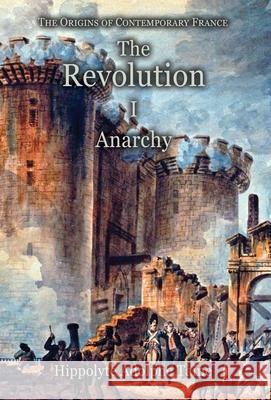 The Revolution - I: Anarchy Hippolyte Adolphe Taine John Durand 9781910893029