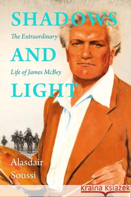 Shadows and Light: The Extraordinary Life of James McBey Alasdair Soussi 9781910895634 Scotland Street Press