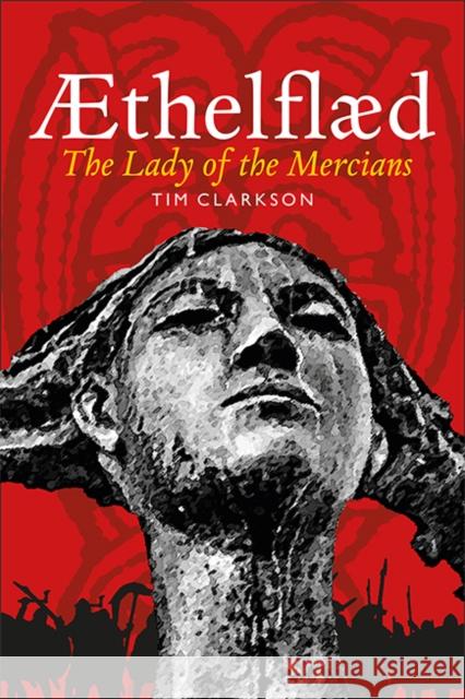 AEthelflaed: Lady of the Mercians Tim Clarkson 9781910900161 John Donald Publishers Ltd