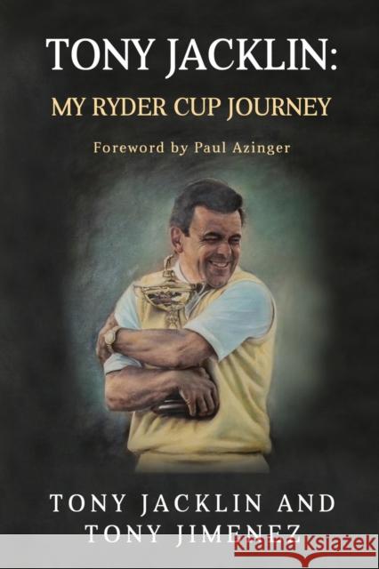 Tony Jacklin: My Ryder Cup Journey Tony Jimenez 9781910903636 Pegasus Elliot Mackenzie Publishers