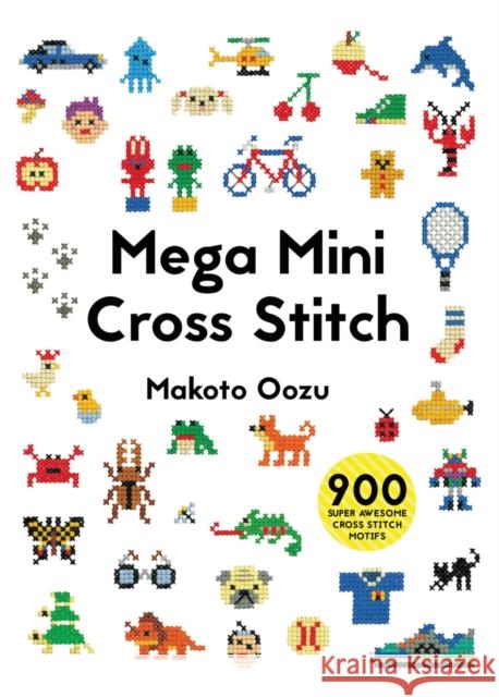 Mega Mini Cross Stitch: 900 super awesome cross stitch motifs Makoto Oozu 9781910904381 HarperCollins Publishers