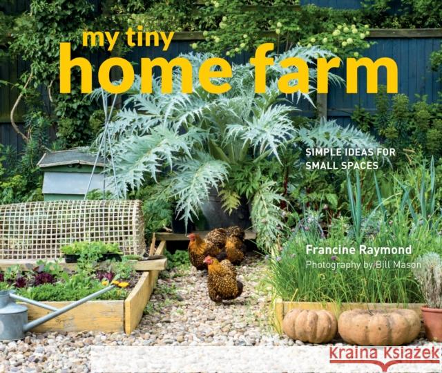 My Tiny Home Farm: Simple ideas for small spaces Bill Mason 9781910904725 HarperCollins Publishers