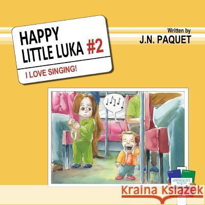 Happy Little Luka: I Love Singing! J. N. Paquet 9781910909621 Jnpaquet Books Ltd