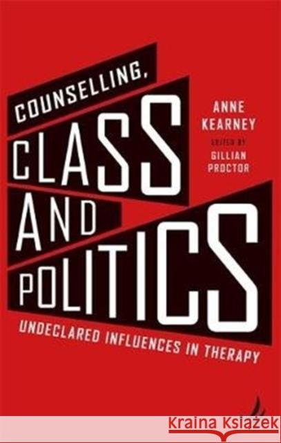 Counselling, Class and Politics: Undeclared influences in therapy Anne Kearney 9781910919361