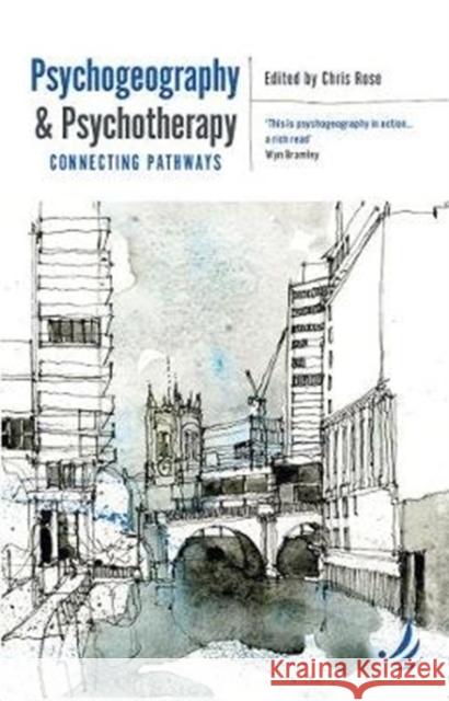 Psychogeography and Psychotherapy: Connecting pathways Chris Rose 9781910919477