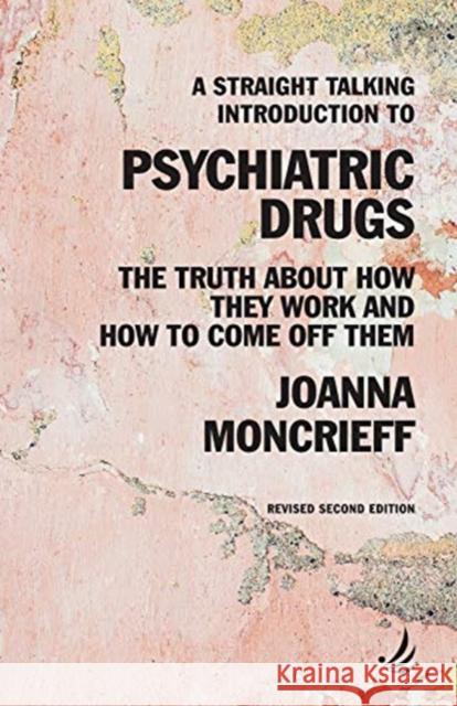 A Straight Talking Introduction to Psychiatric Drugs: The truth about how they work and how to come off them Joanna Moncrieff 9781910919651 PCCS Books
