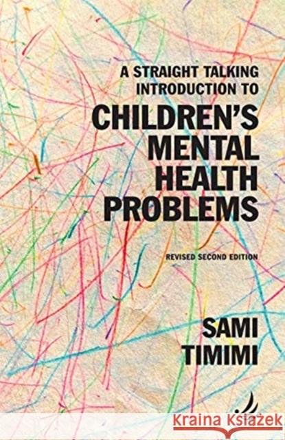A Straight Talking Introduction to Children's Mental Health Problems (second edition) Sami Timimi 9781910919828