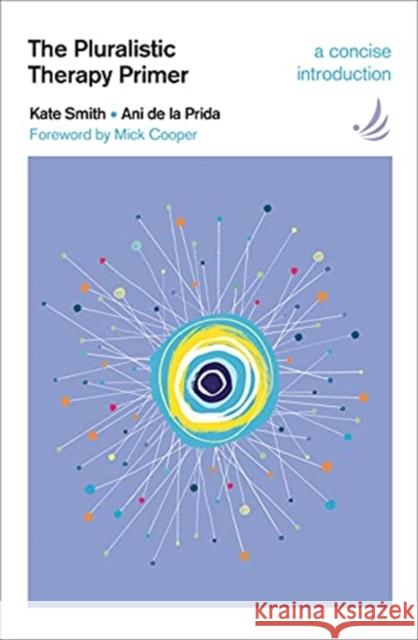 The Pluralistic Therapy Primer: A concise introduction Ani de la Prida 9781910919866