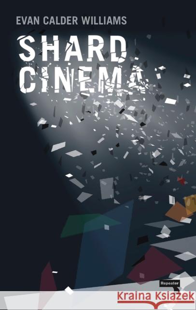 Shard Cinema Evan Calder Williams 9781910924914