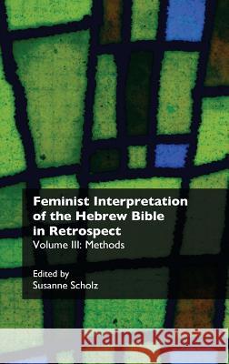 Feminist Interpretation of the Hebrew Bible in Retrospect. III. Methods Susanne Scholz (College of Wooster) 9781910928110 Sheffield Phoenix Press