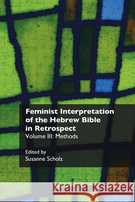 Feminist Interpretation of the Hebrew Bible in Retrospect. III: Methods Susanne Scholz (College of Wooster) 9781910928295 Sheffield Phoenix Press