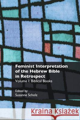 Feminist Interpretation of the Hebrew Bible in Retrospect: I. Biblical Books Susanne Scholz (College of Wooster) 9781910928318 Sheffield Phoenix Press