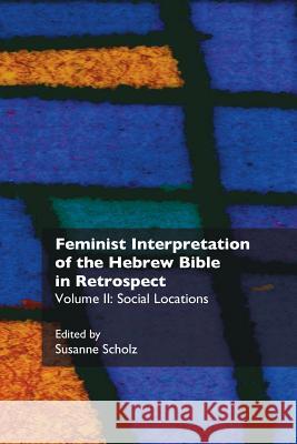 Feminist Interpretation of the Hebrew Bible in Retrospect: II. Social Locations Susanne Scholz (College of Wooster) 9781910928325 Sheffield Phoenix Press