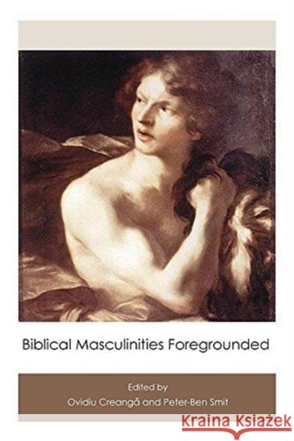 Biblical Masculinities Foregrounded Ovidiu Creanga, Peter-Ben Smit (Vu University Amsterdam the Netherlands) 9781910928349