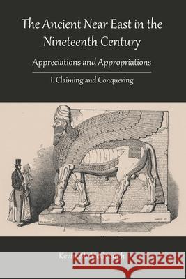 The Ancient Near East in the Nineteenth Century: I. Claiming and Conquering Kevin M. McGeough 9781910928837 Sheffield Phoenix Press Ltd